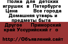 Полка  для  детских игрушек  в  Петербурге › Цена ­ 500 - Все города Домашняя утварь и предметы быта » Другое   . Приморский край,Уссурийский г. о. 